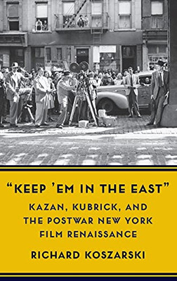 Keep Em In The East: Kazan, Kubrick, And The Postwar New York Film Renaissance (Film And Culture Series) - Hardcover