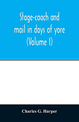 Stage-coach and mail in days of yore: a picturesque history of the coaching age (Volume I)