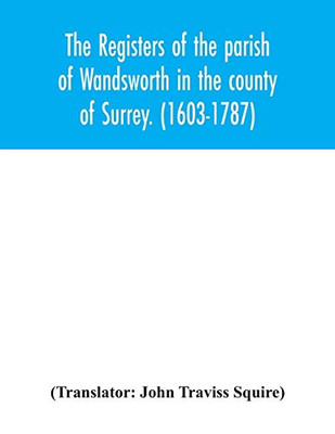 The registers of the parish of Wandsworth in the county of Surrey. (1603-1787) - Paperback