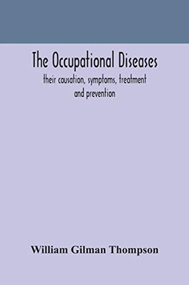 The occupational diseases; their causation, symptoms, treatment and prevention - Paperback
