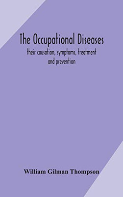 The occupational diseases; their causation, symptoms, treatment and prevention - Hardcover