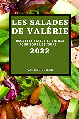 Les Salades de Valérie 2022: Recettes Facile Et Saines Pour Tous Les Jours (French Edition)