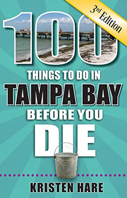 100 Things to Do in Tampa Bay Before You Die, 3rd Edition (100 Things to Do Before You Die)