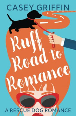 Ruff Road to Romance: A Romantic Comedy with Mystery and Dogs (A Rescue Dog Romance Series)