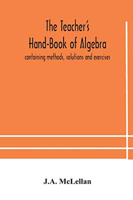 The Teacher's Hand-Book of Algebra; containing methods, solutions and exercises - Paperback