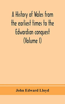 A history of Wales from the earliest times to the Edwardian conquest (Volume I) - Hardcover