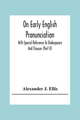 On Early English Pronunciation: With Special Reference To Shakespeare And Chaucer (Part Ii)