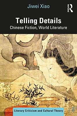 Telling Details: Chinese Fiction, World Literature (Literary Criticism and Cultural Theory)