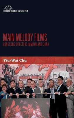 Main Melody Films: Hong Kong Film Directors in China (Edinburgh Studies in East Asian Film)