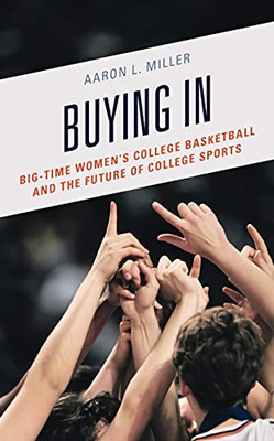 Buying In: Big-Time Women's College Basketball and the Future of College Sports - Hardcover