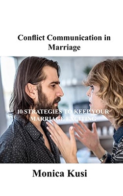 Conflict Communication in Marriage: 10 Strategies to Keep Your Marriage Exciting - Hardcover