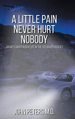 A Little Pain Never Hurt Nobody: An MD's Unorthodox Life in the Colorado Rockies - Hardcover
