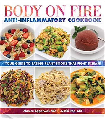 Body on Fire Anti-inflammatory Cookbook: Your Guide to Eating Plant Foods That Fight Disease