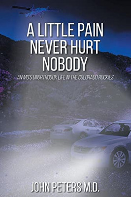 A Little Pain Never Hurt Nobody: An MD's Unorthodox Life in the Colorado Rockies - Paperback