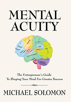 Mental Acuity: The Entrepreneur's Guide to Shaping Your Mind for Greater $uccess - Hardcover