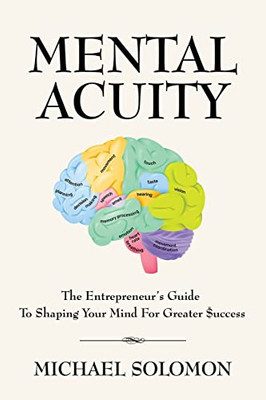 Mental Acuity: The Entrepreneur's Guide to Shaping Your Mind for Greater $uccess - Paperback