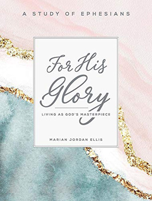 For His Glory - Women's Bible Study Participant Workbook: Living as God's Masterpiece
