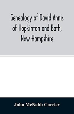 Genealogy of David Annis of Hopkinton and Bath, New Hampshire: his ancestors and descendants