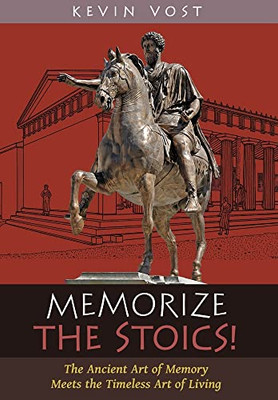 Memorize the Stoics!: The Ancient Art of Memory Meets the Timeless Art of Living - Hardcover