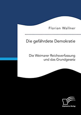 Die gefährdete Demokratie. Die Weimarer Reichsverfassung und das Grundgesetz (German Edition)