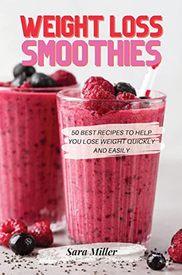 Weight Loss Smoothies: 50 Best Recipes to Help You Lose Weight Quickly and Easily - Paperback