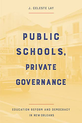 Public Schools, Private Governance: Education Reform and Democracy in New Orleans - Paperback