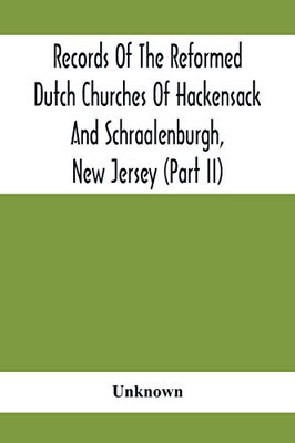 Records Of The Reformed Dutch Churches Of Hackensack And Schraalenburgh, New Jersey (Part Ii)