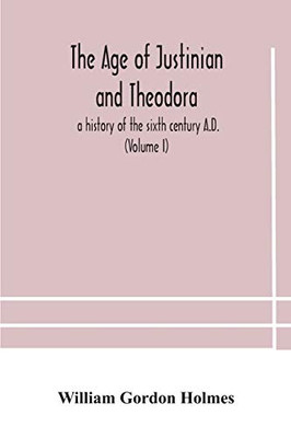 The age of Justinian and Theodora: a history of the sixth century A.D. (Volume I) - Paperback