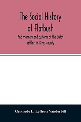 The social history of Flatbush: and manners and customs of the Dutch settlers in Kings county