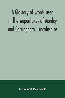 A glossary of words used in the Wapentakes of Manley and Corringham, Lincolnshire - Paperback