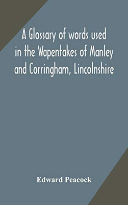 A glossary of words used in the Wapentakes of Manley and Corringham, Lincolnshire - Hardcover