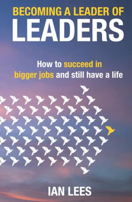 Becoming a Leader of Leaders: How to Succeed in Bigger Jobs and Still Have a Life - Hardcover