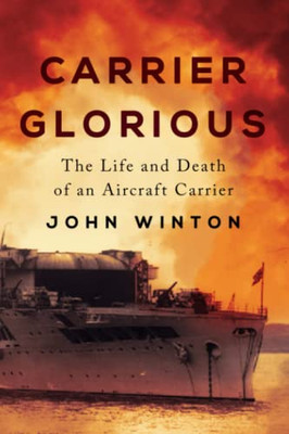 Carrier Glorious: The Life and Death of an Aircraft Carrier (Warship Battles of World War Two)