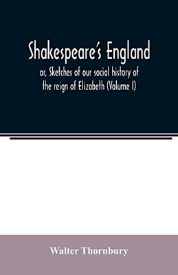 Shakespeare's England; or, Sketches of our social history of the reign of Elizabeth (Volume I)