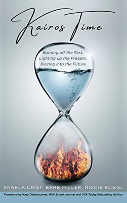 Kairos Time: Burning off the Past, Lighting up the Present, Blazing into the Future - Hardcover