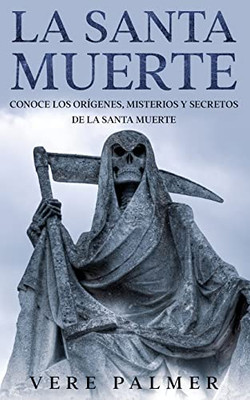 La Santa Muerte: Conoce los Orígenes, Misterios y Secretos de la Santa Muerte (Spanish Edition)