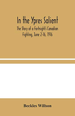 In the Ypres Salient: The Story of a Fortnight's Canadian Fighting, June 2-16, 1916 - Paperback