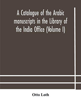 A catalogue of the Arabic manuscripts in the Library of the India Office (Volume I) - Paperback