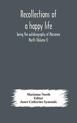 Recollections of a happy life, being the autobiography of Marianne North (Volume I) - Hardcover