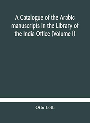 A catalogue of the Arabic manuscripts in the Library of the India Office (Volume I) - Hardcover