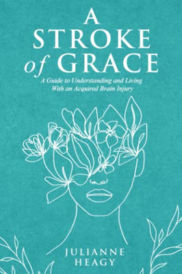 A Stroke of Grace: A Guide to Understanding and Living With an Acquired Brain Injury - Paperback