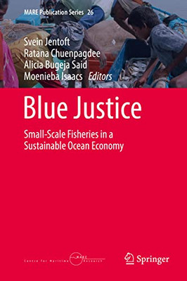 Blue Justice: Small-Scale Fisheries in a Sustainable Ocean Economy (MARE Publication Series, 26)