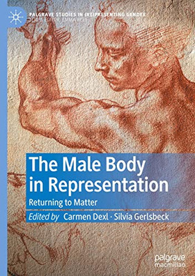 The Male Body in Representation: Returning to Matter (Palgrave Studies in (Re)Presenting Gender)