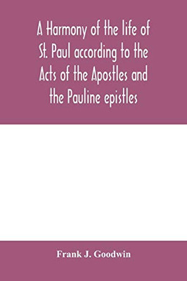 A harmony of the life of St. Paul according to the Acts of the Apostles and the Pauline epistles