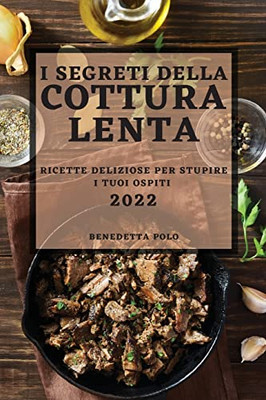 I Segreti Della Cottura Lenta 2022: Ricette Deliziose Per Stupire I Tuoi Ospiti (Italian Edition)