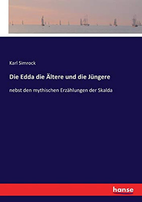 Die Edda die Ältere und die Jüngere: nebst den mythischen Erzählungen der Skalda (German Edition)