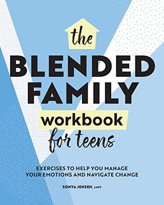 Blended Family Workbook for Teens: Exercises to Help You Manage Your Emotions and Navigate Change