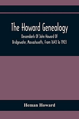The Howard Genealogy: Descendants Of John Howard Of Bridgewater, Massachusetts, From 1643 To 1903