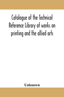 Catalogue of the Technical Reference Library of works on printing and the allied arts - Paperback
