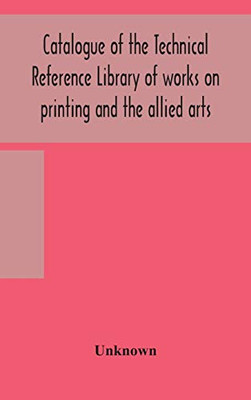 Catalogue of the Technical Reference Library of works on printing and the allied arts - Hardcover